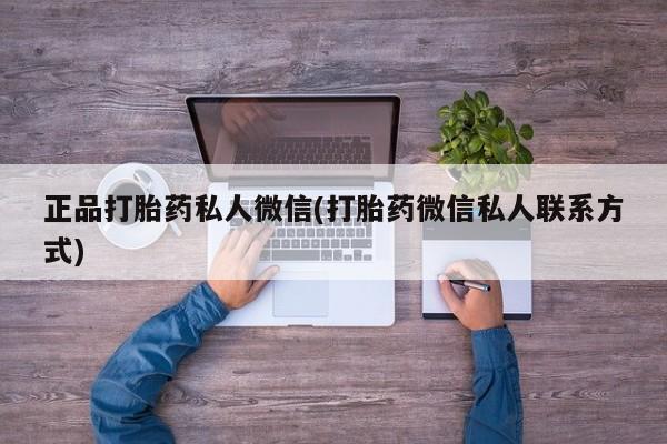 打胎药私人微信购买正品打胎药私人微信(打胎药微信私人联系方式)