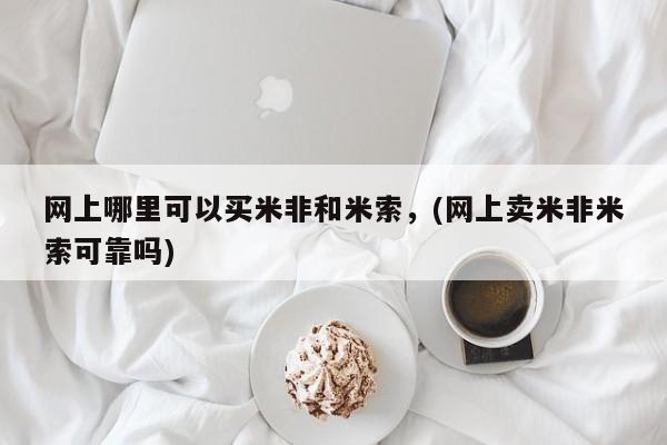 打胎药私人微信购买网上哪里可以买米非和米索，(网上卖米非米索可靠吗)