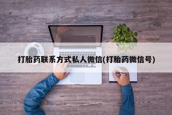 打胎药私人微信购买打胎药联系方式私人微信(打胎药微信号)