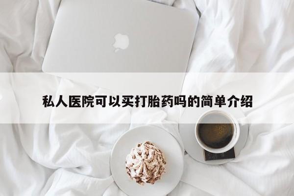 打胎药私人微信购买私人医院可以买打胎药吗的简单介绍