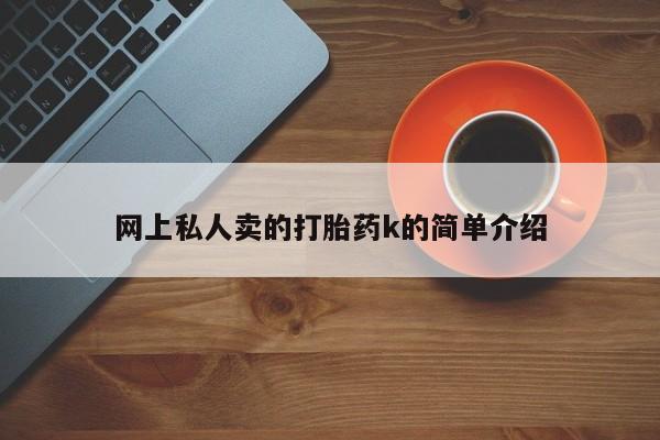 打胎药私人微信购买网上私人卖的打胎药k的简单介绍