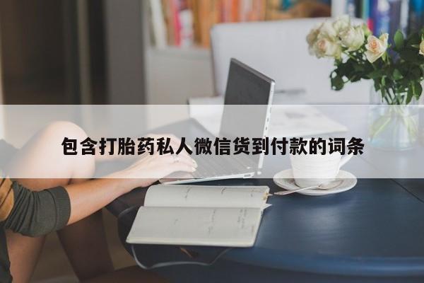 打胎药私人微信购买包含打胎药私人微信货到付款的词条