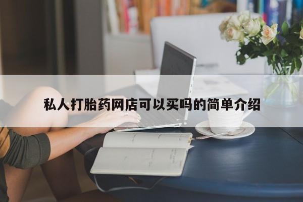 打胎药私人微信购买私人打胎药网店可以买吗的简单介绍