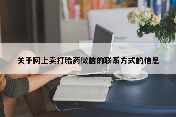 打胎药私人微信购买关于网上卖打胎药微信的联系方式的信息