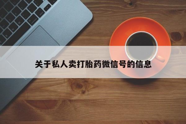打胎药私人微信购买关于私人卖打胎药微信号的信息