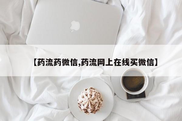 打胎药私人微信购买【药流药微信,药流网上在线买微信】