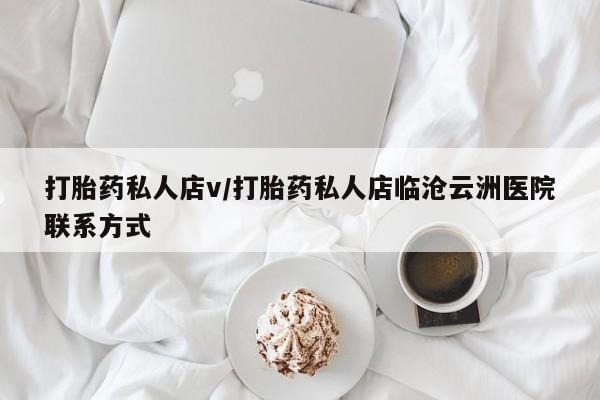 打胎药私人微信购买打胎药私人店v/打胎药私人店临沧云洲医院联系方式