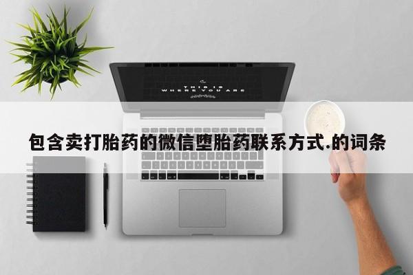 打胎药私人微信购买包含卖打胎药的微信堕胎药联系方式.的词条