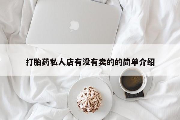打胎药私人微信购买打胎药私人店有没有卖的的简单介绍