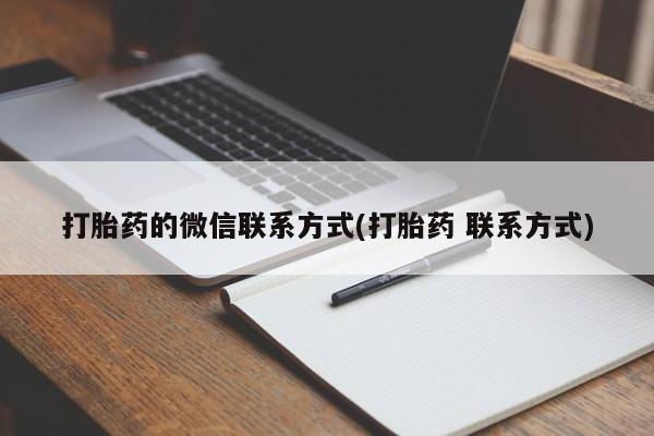 打胎药私人微信购买打胎药的微信联系方式(打胎药 联系方式)