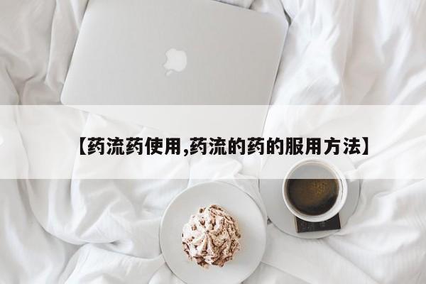 打胎药私人微信购买【药流药使用,药流的药的服用方法】