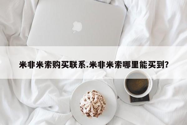 打胎药私人微信购买米非米索购买联系.米非米索哪里能买到？