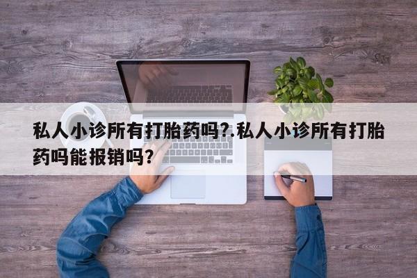 打胎药私人微信购买私人小诊所有打胎药吗?.私人小诊所有打胎药吗能报销吗？
